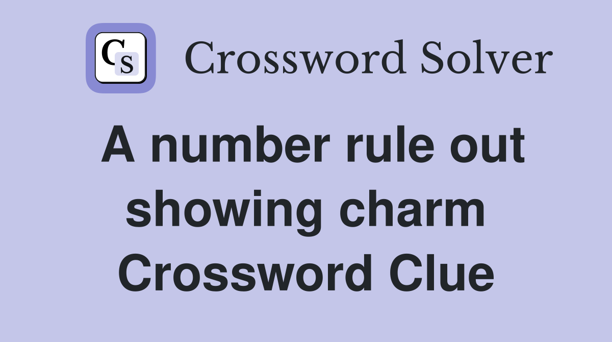 A number rule out showing charm Crossword Clue