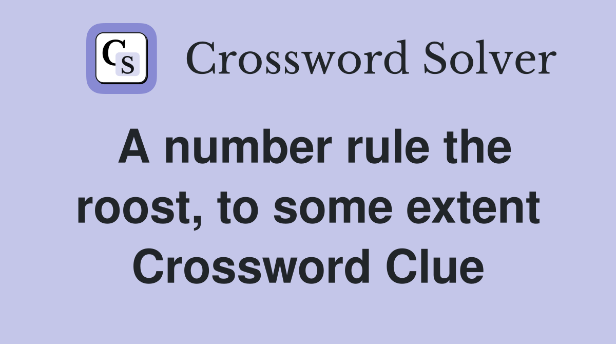 A number rule the roost, to some extent Crossword Clue