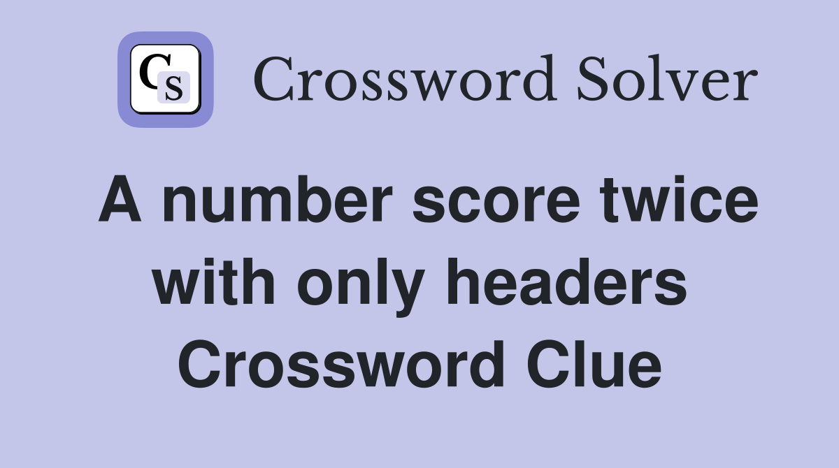 A number score twice with only headers Crossword Clue
