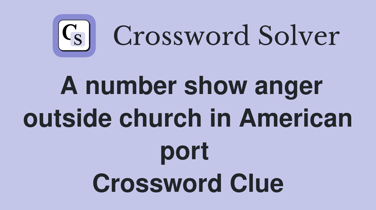 A number show anger outside church in American port  Crossword Clue