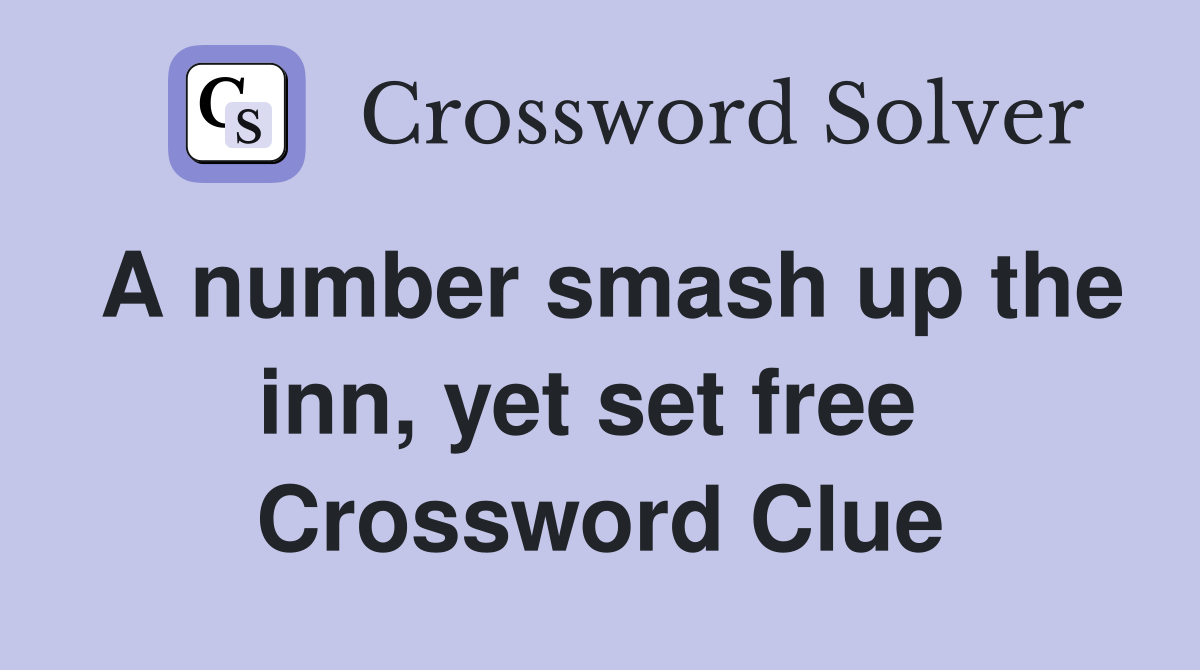 A number smash up the inn, yet set free  Crossword Clue