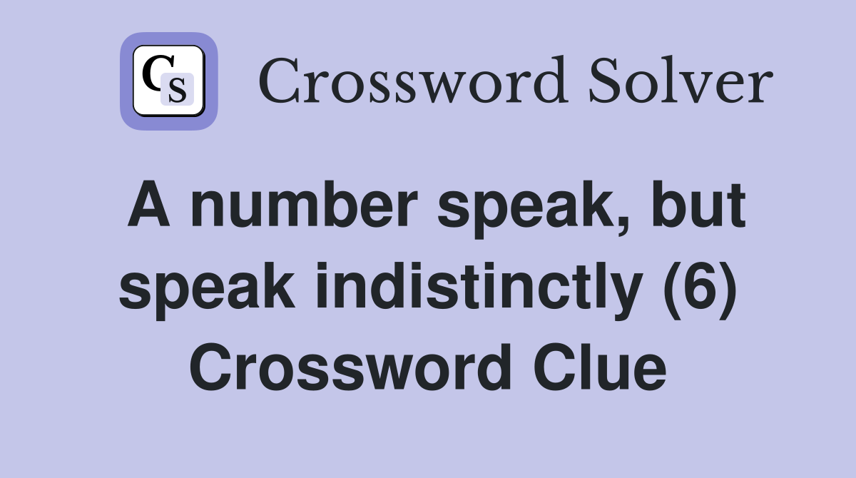 A number speak, but speak indistinctly (6) Crossword Clue