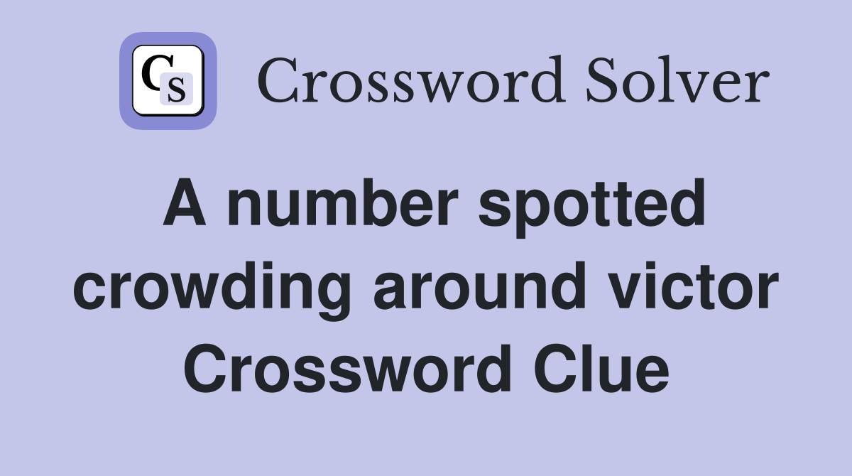 A number spotted crowding around victor Crossword Clue