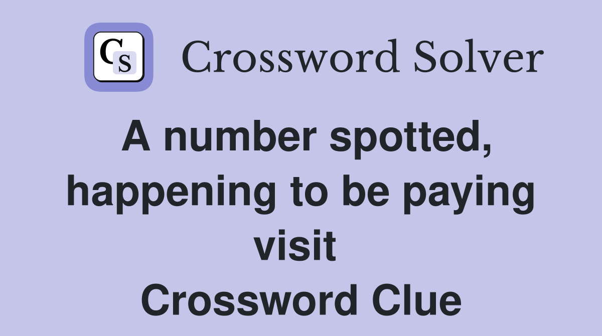 A number spotted, happening to be paying visit  Crossword Clue