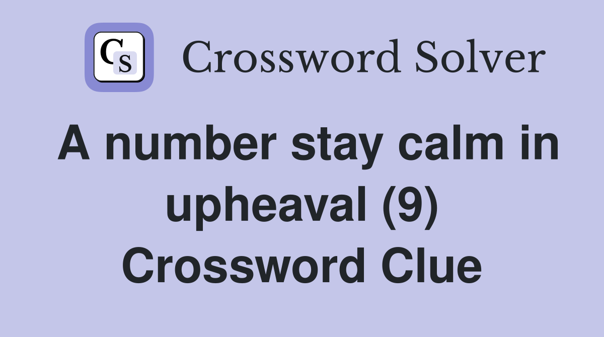 A number stay calm in upheaval (9) Crossword Clue