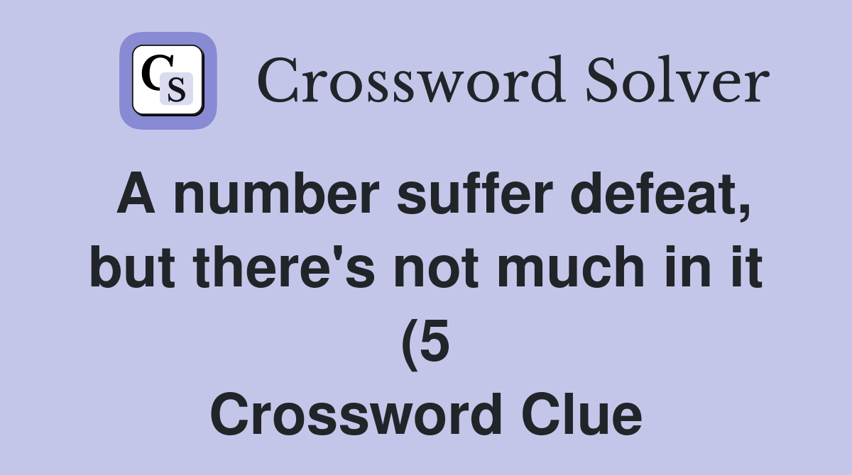 A number suffer defeat but there #39 s not much in it (5) Crossword Clue A number suffer defeat but there #39 s not much in it (5) Crossword Clue