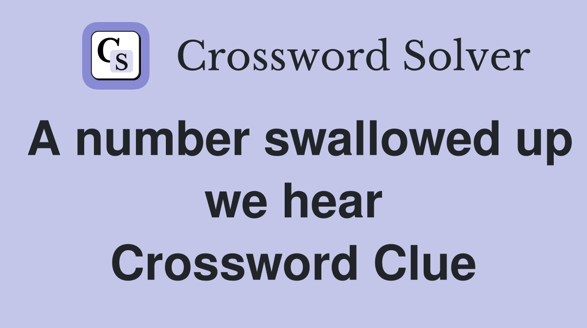 A number swallowed up we hear Crossword Clue
