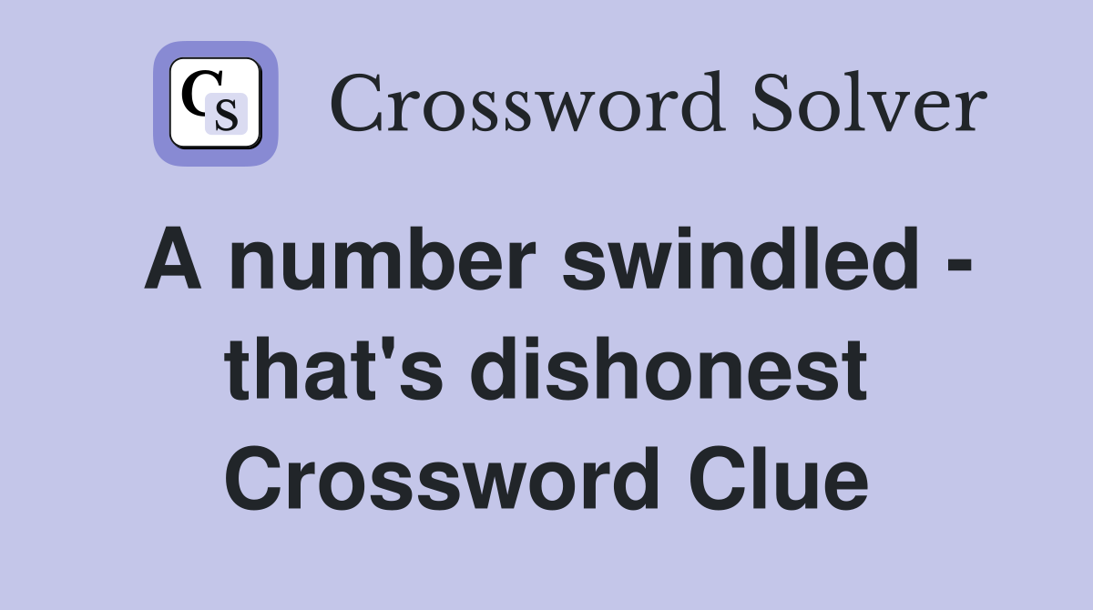 A number swindled - that's dishonest Crossword Clue