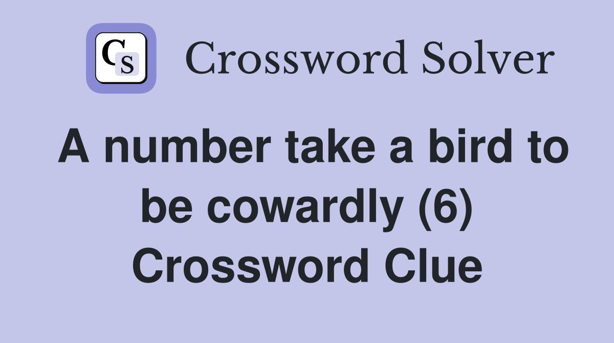 A number take a bird to be cowardly (6) Crossword Clue