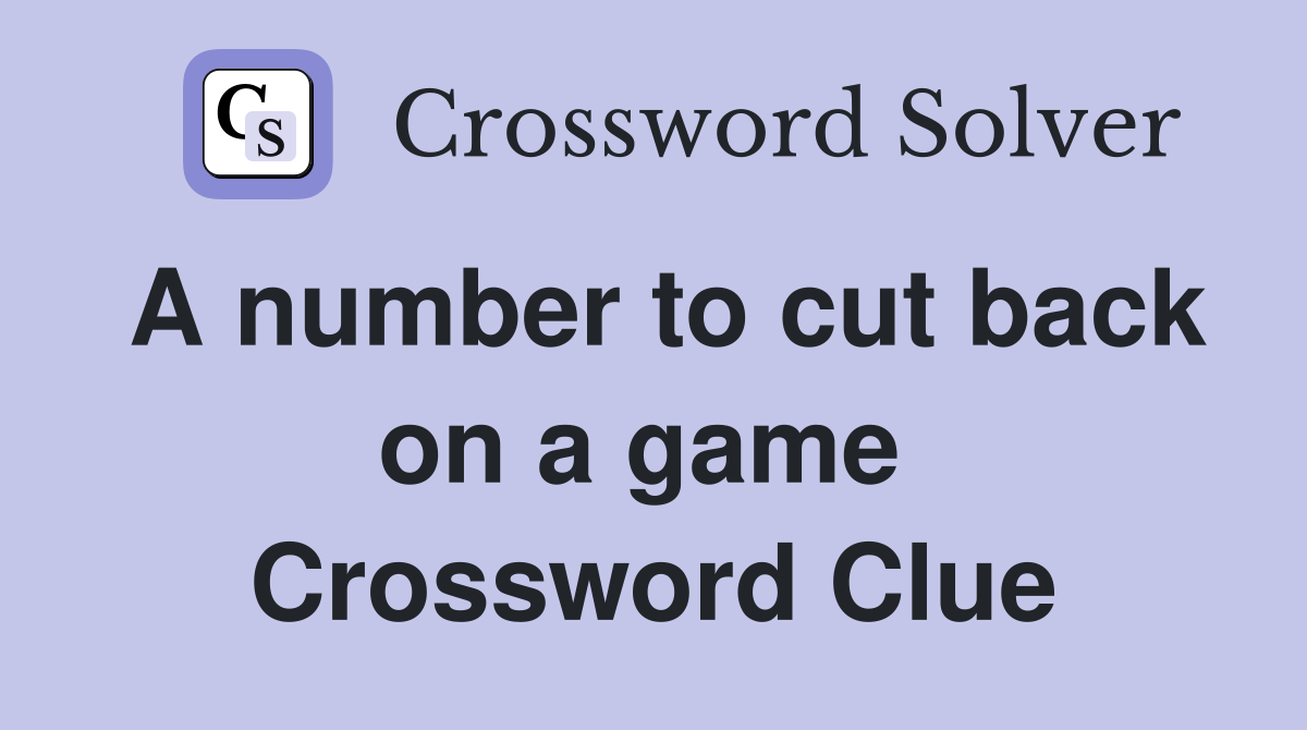 A number to cut back on a game  Crossword Clue