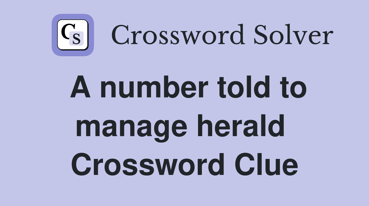 A number told to manage herald  Crossword Clue