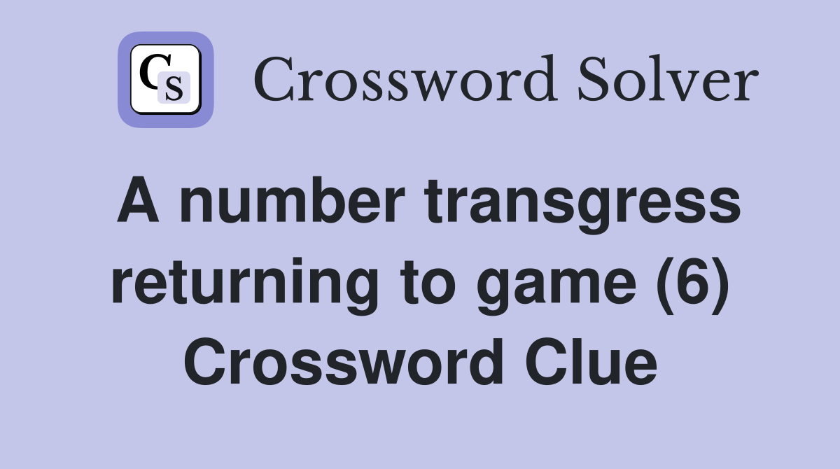 A number transgress returning to game (6) Crossword Clue