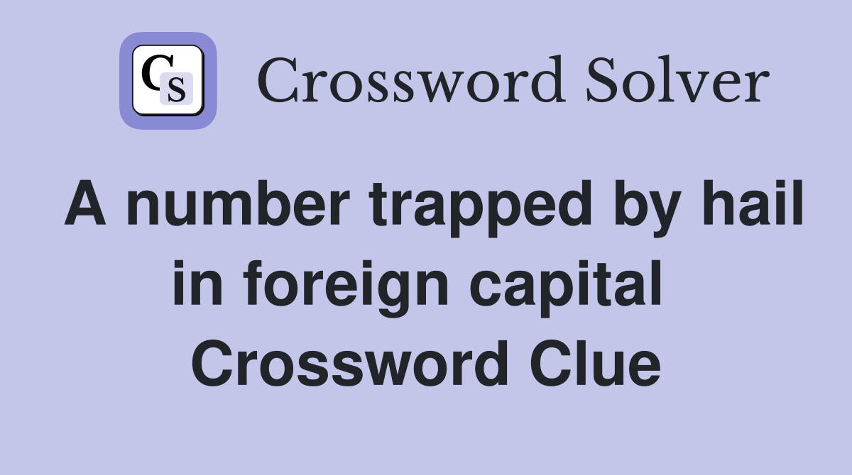 A number trapped by hail in foreign capital  Crossword Clue