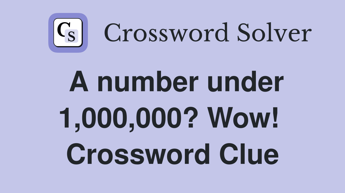 A number under 1,000,000? Wow!  Crossword Clue