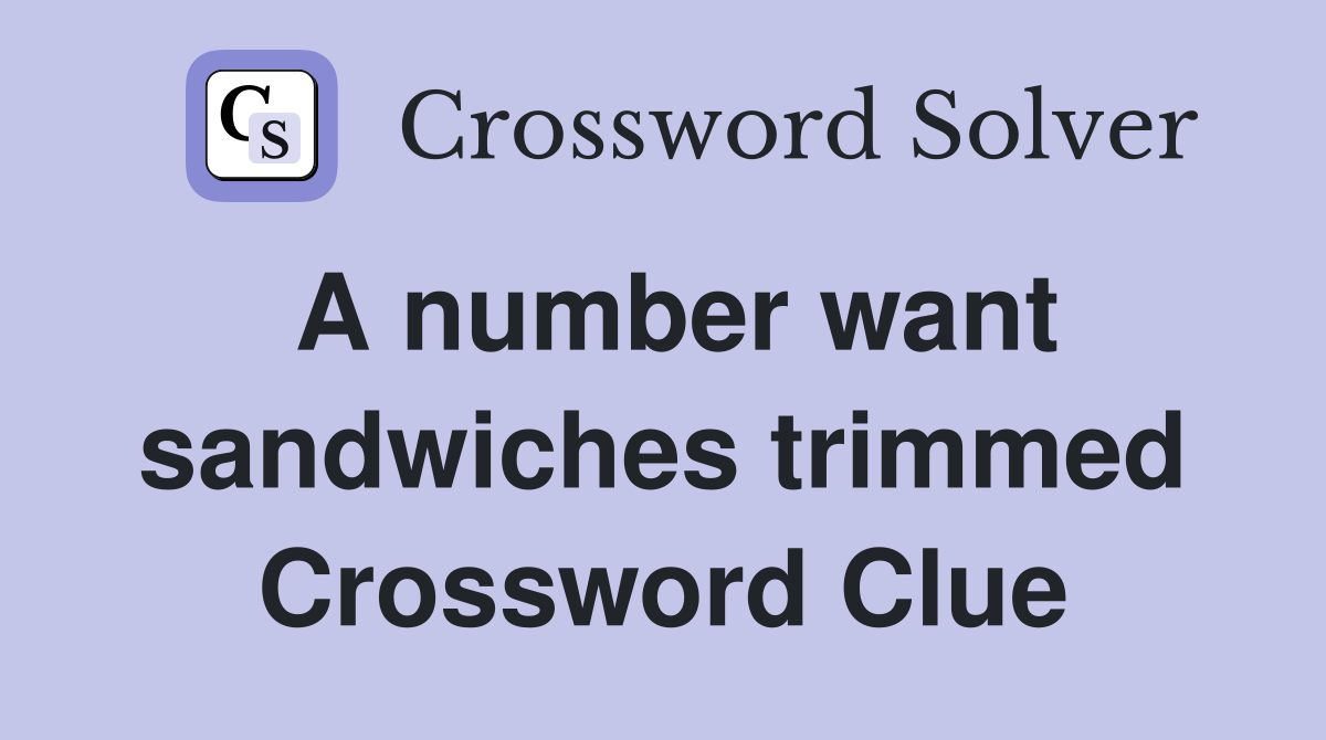 A number want sandwiches trimmed Crossword Clue
