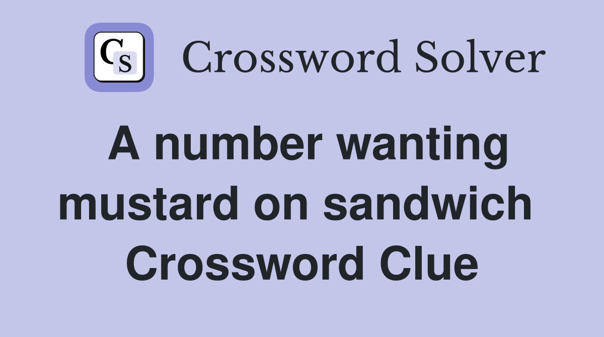A number wanting mustard on sandwich  Crossword Clue