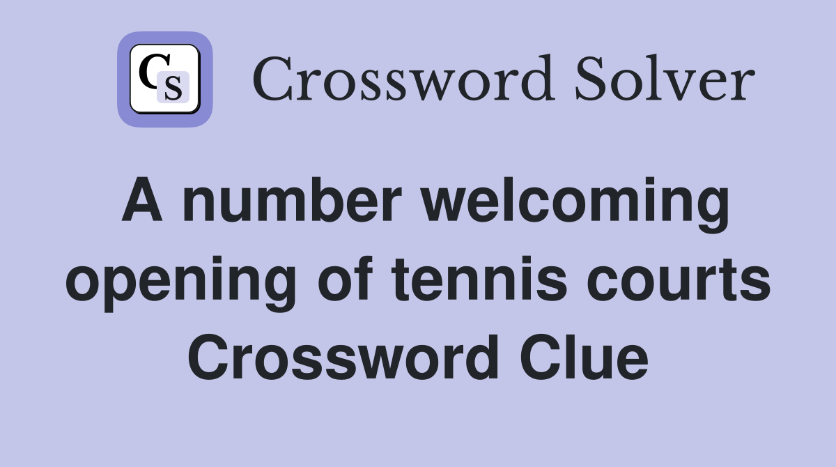 A number welcoming opening of tennis courts Crossword Clue