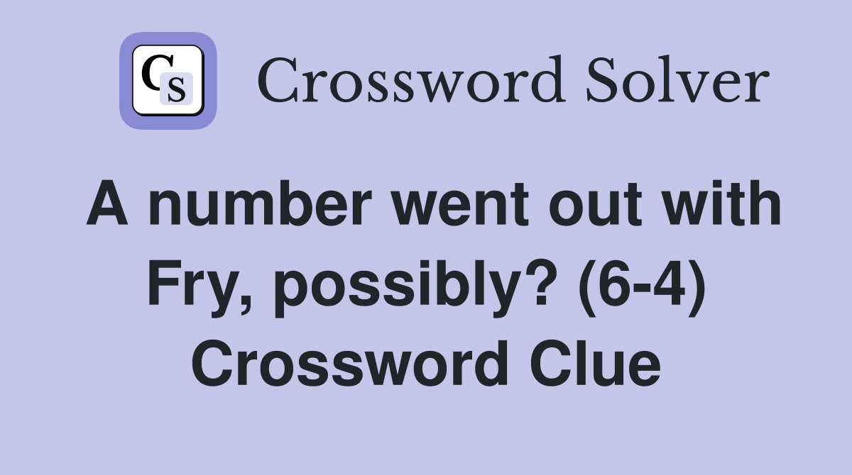 A number went out with Fry, possibly? (6-4) Crossword Clue