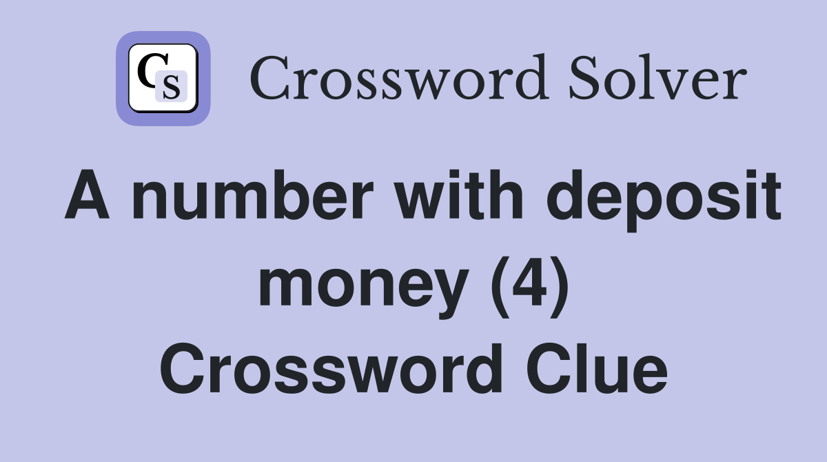 A number with deposit money (4) Crossword Clue
