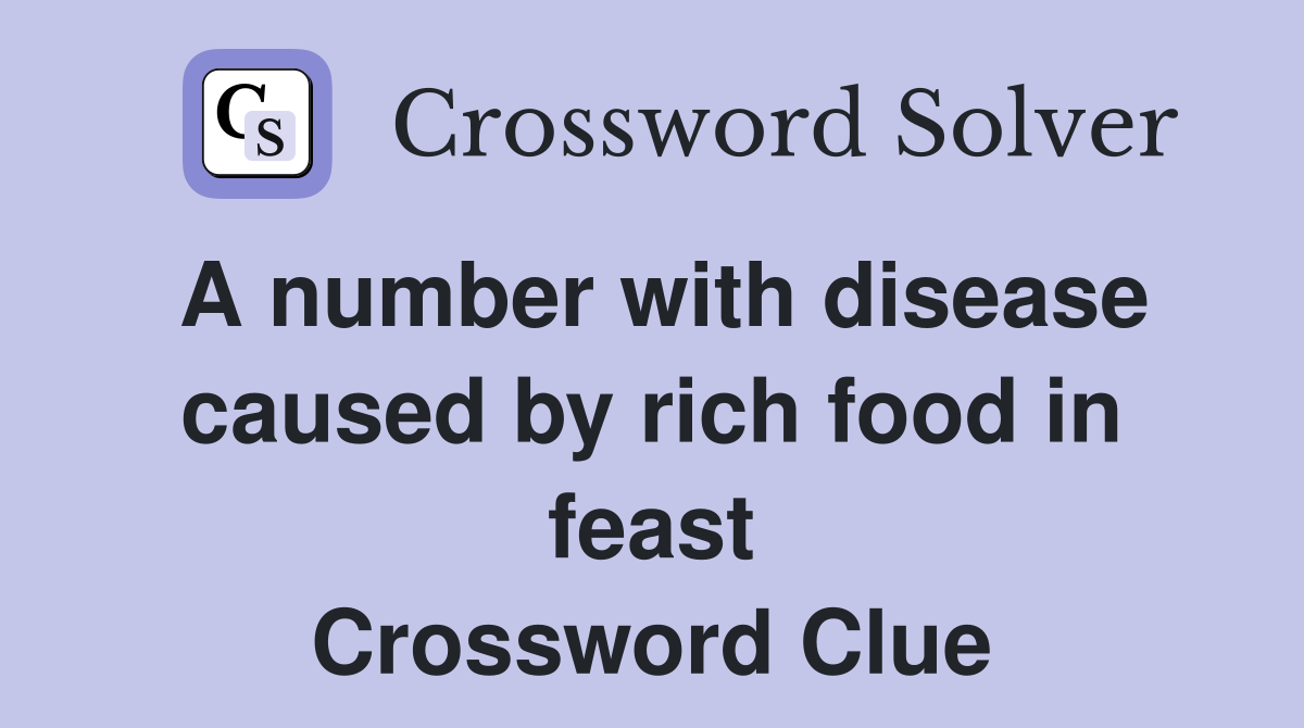 A number with disease caused by rich food in feast Crossword Clue