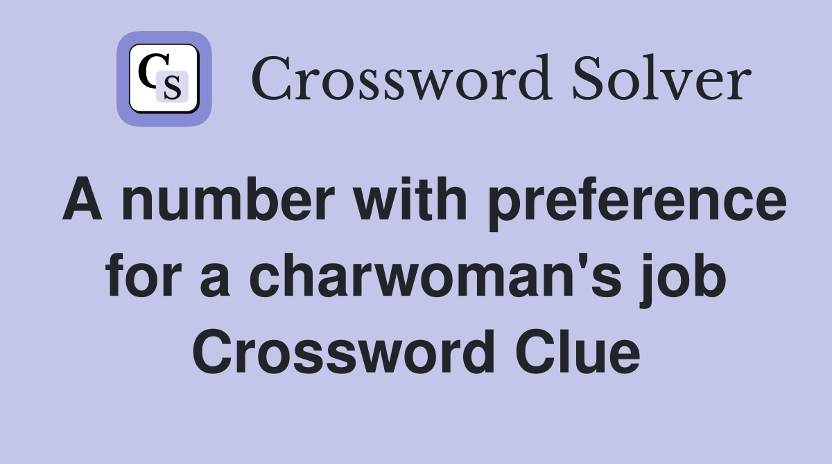 A number with preference for a charwoman's job Crossword Clue