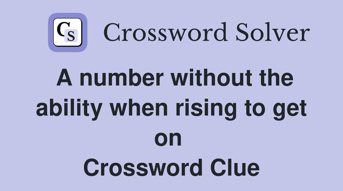 A number without the ability when rising to get on  Crossword Clue