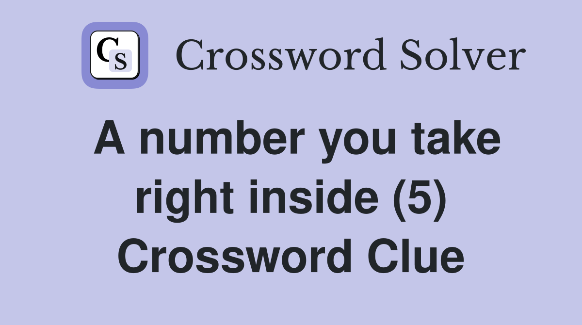 A number you take right inside (5) Crossword Clue