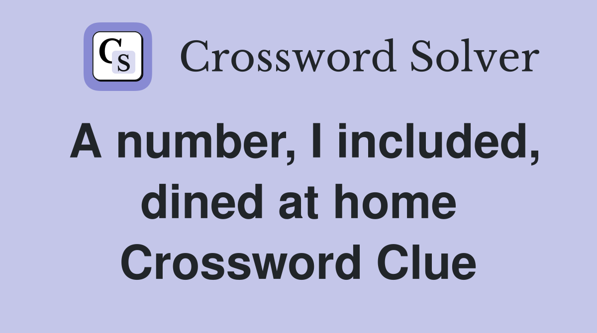 A number, I included, dined at home Crossword Clue