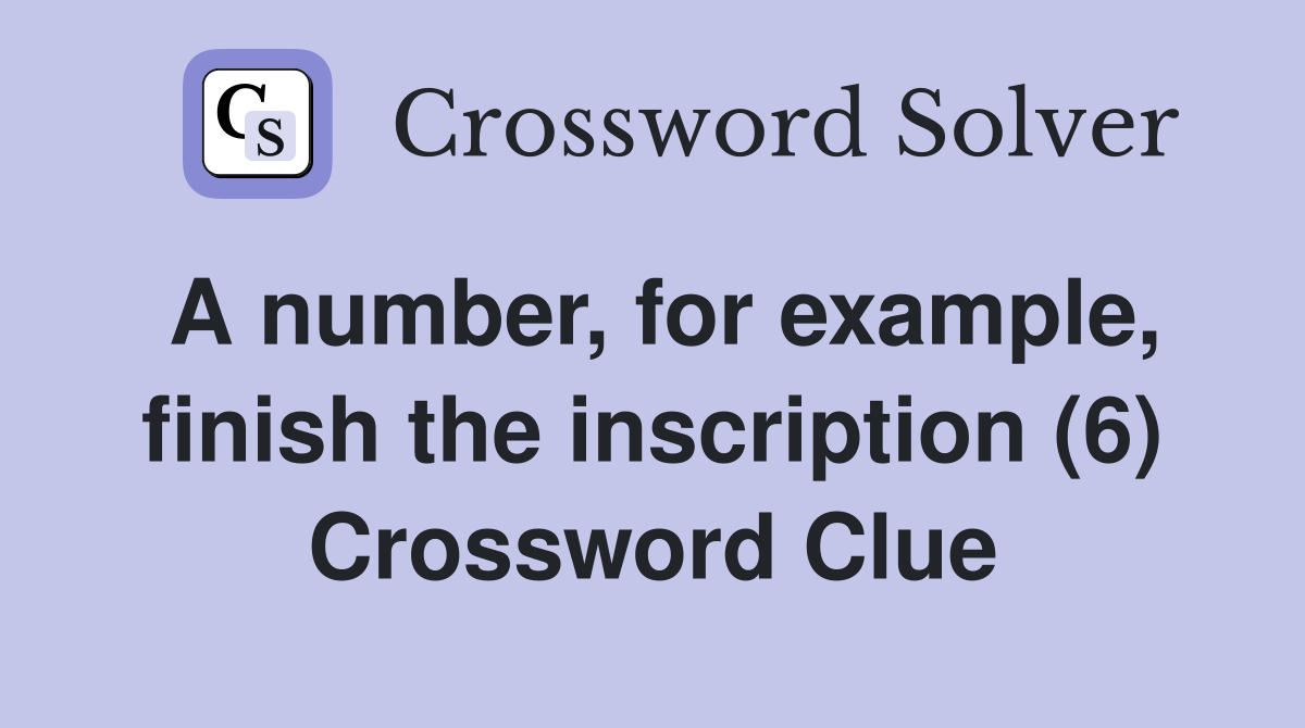 A number, for example, finish the inscription (6) Crossword Clue
