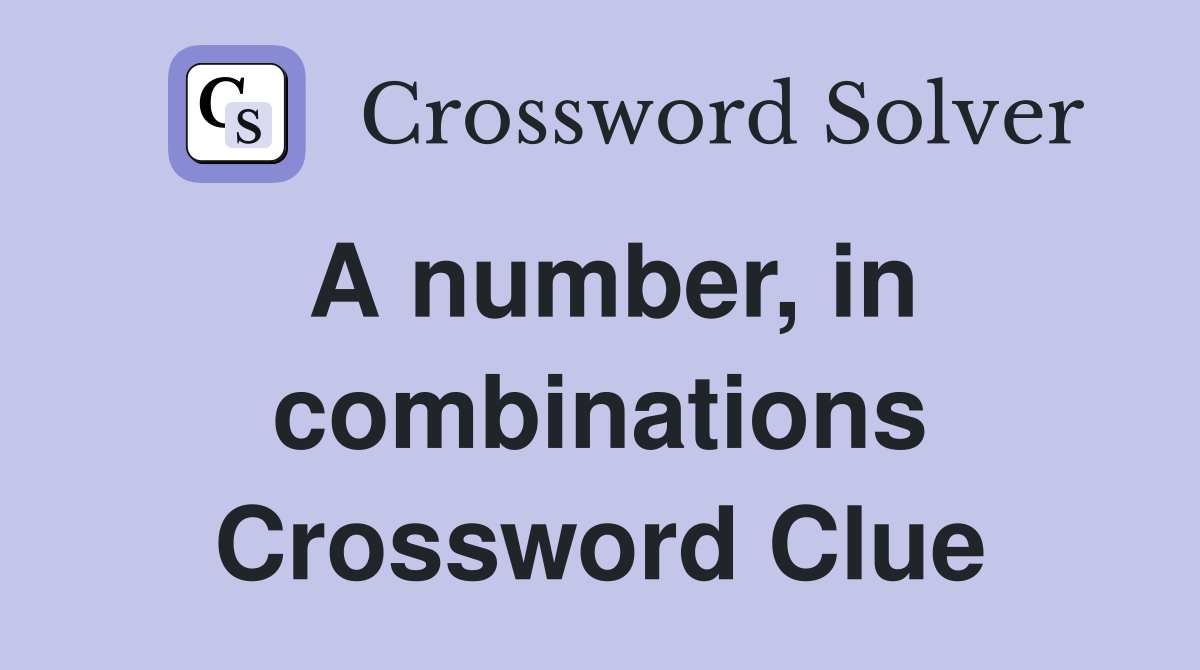 A number, in combinations Crossword Clue