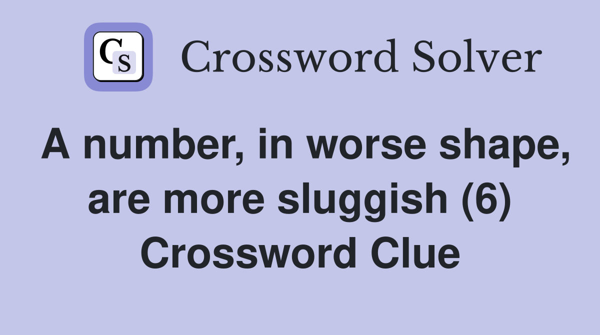 A number, in worse shape, are more sluggish (6) Crossword Clue