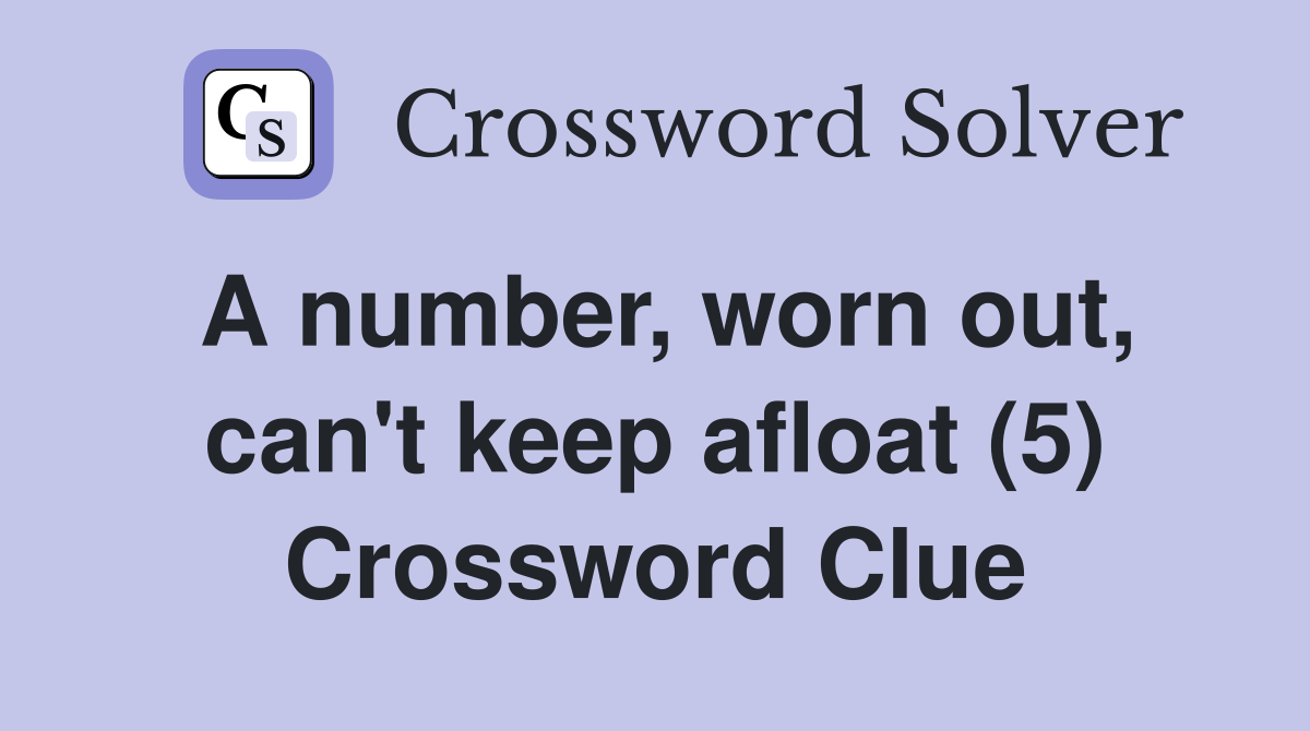 A number, worn out, can't keep afloat (5) Crossword Clue