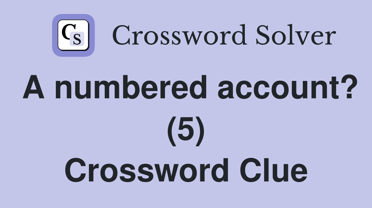A numbered account? (5) Crossword Clue
