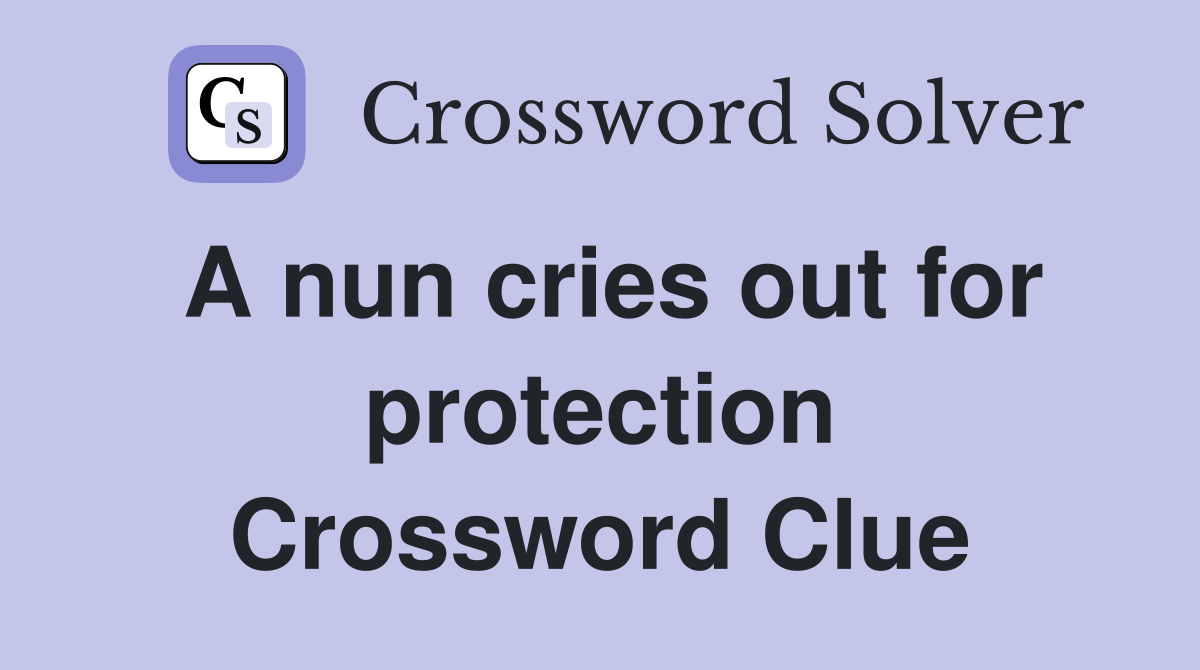 A nun cries out for protection Crossword Clue