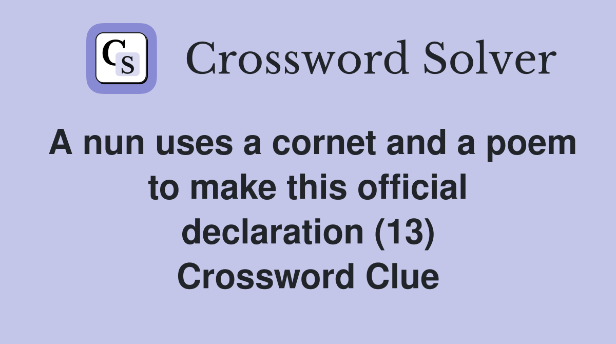 A nun uses a cornet and a poem to make this official declaration (13) Crossword Clue