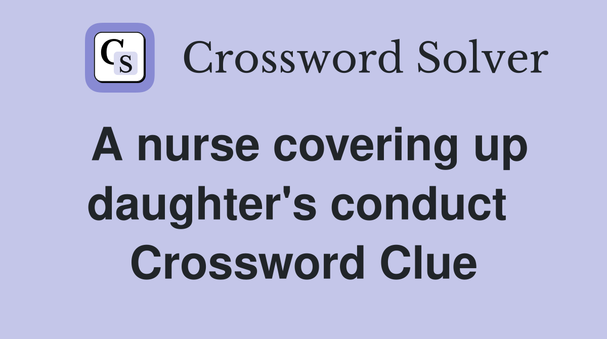 A nurse covering up daughter's conduct  Crossword Clue