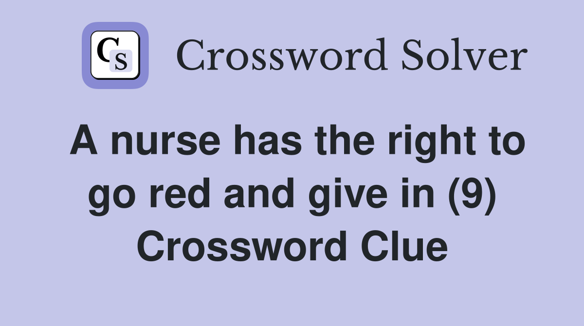 A nurse has the right to go red and give in (9) Crossword Clue