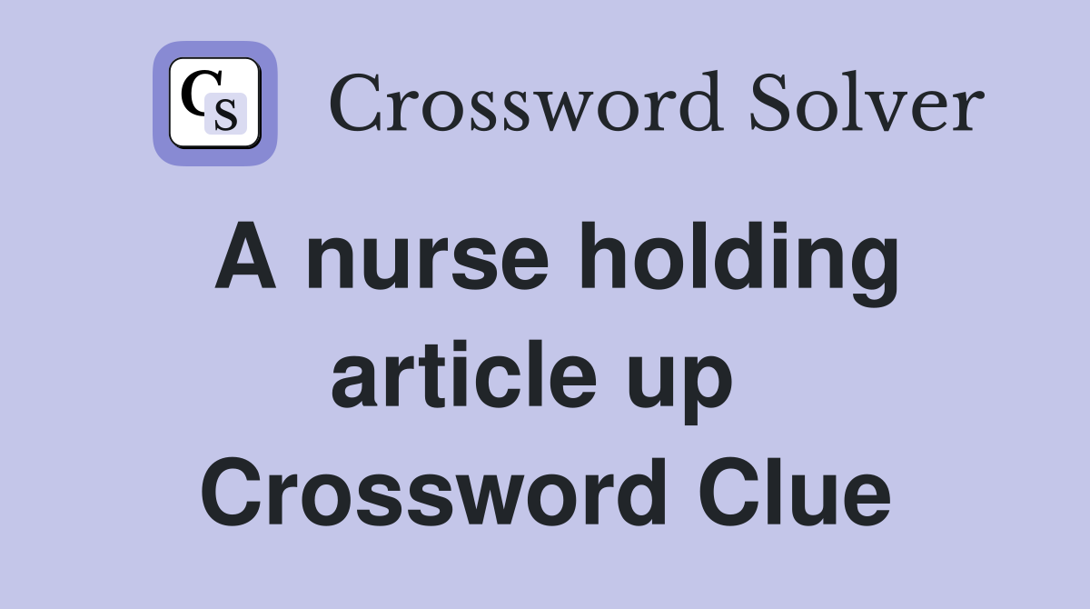 A nurse holding article up  Crossword Clue