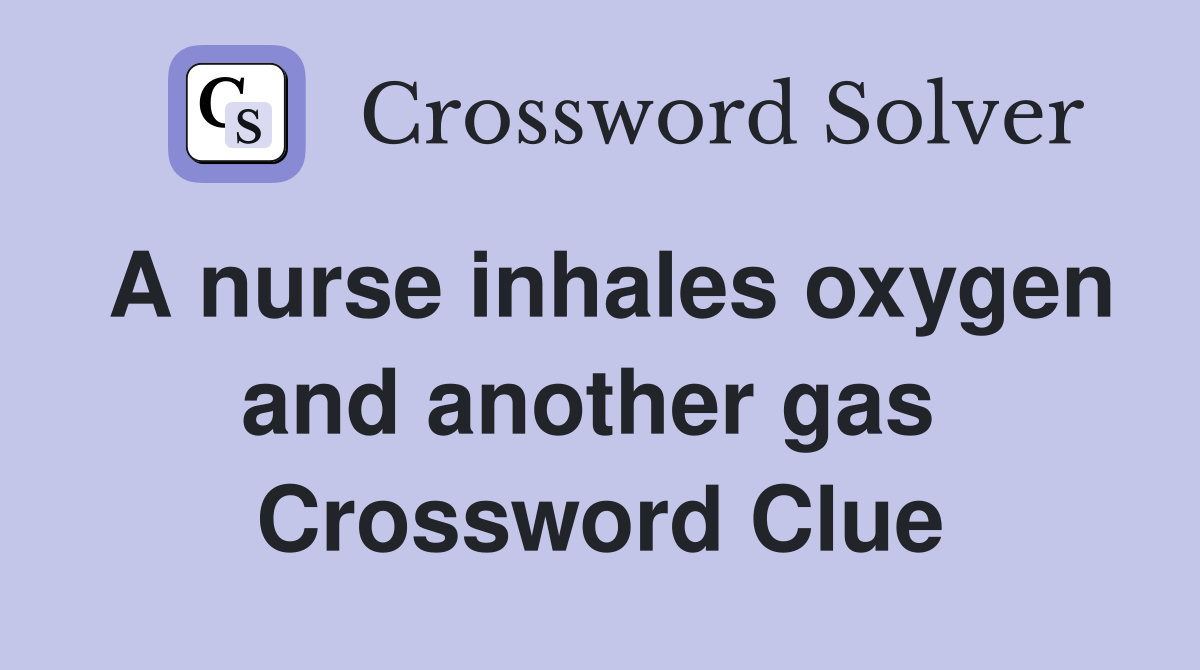 A nurse inhales oxygen and another gas  Crossword Clue