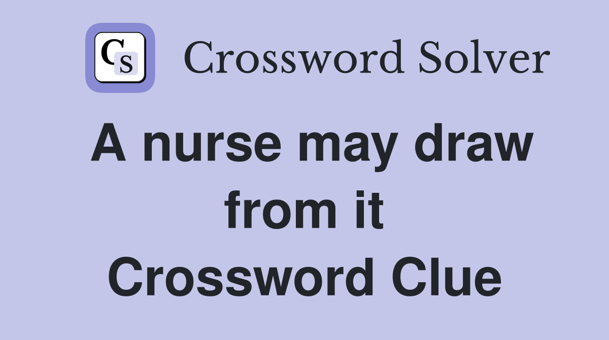 A nurse may draw from it Crossword Clue