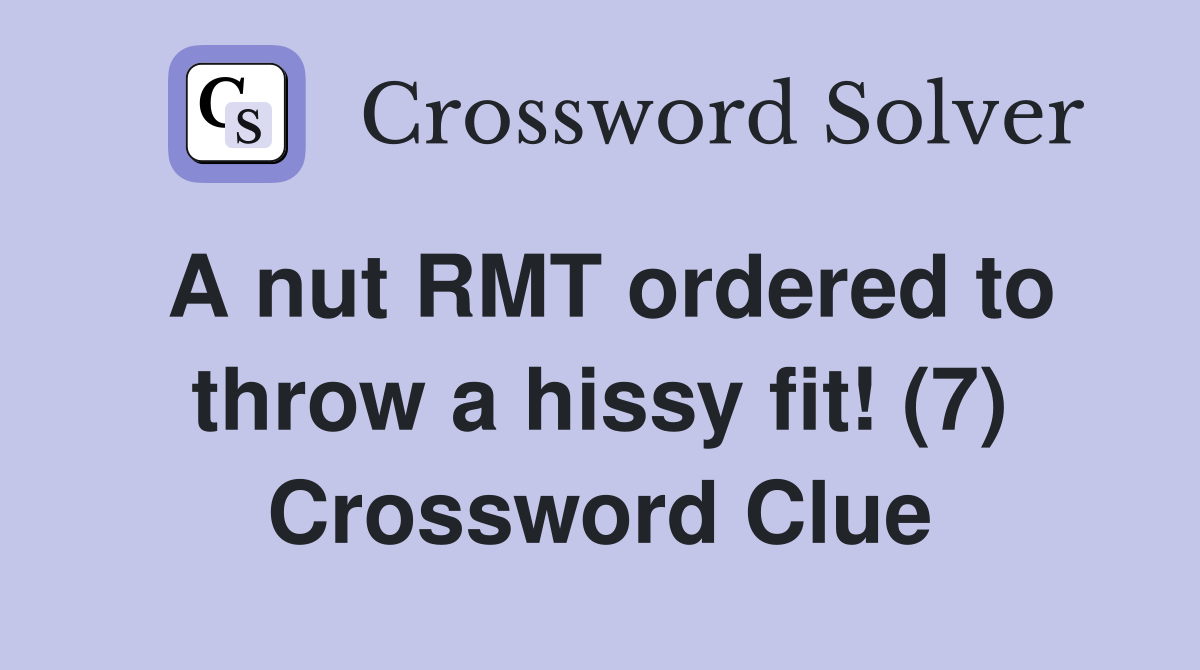 A nut RMT ordered to throw a hissy fit! (7) Crossword Clue