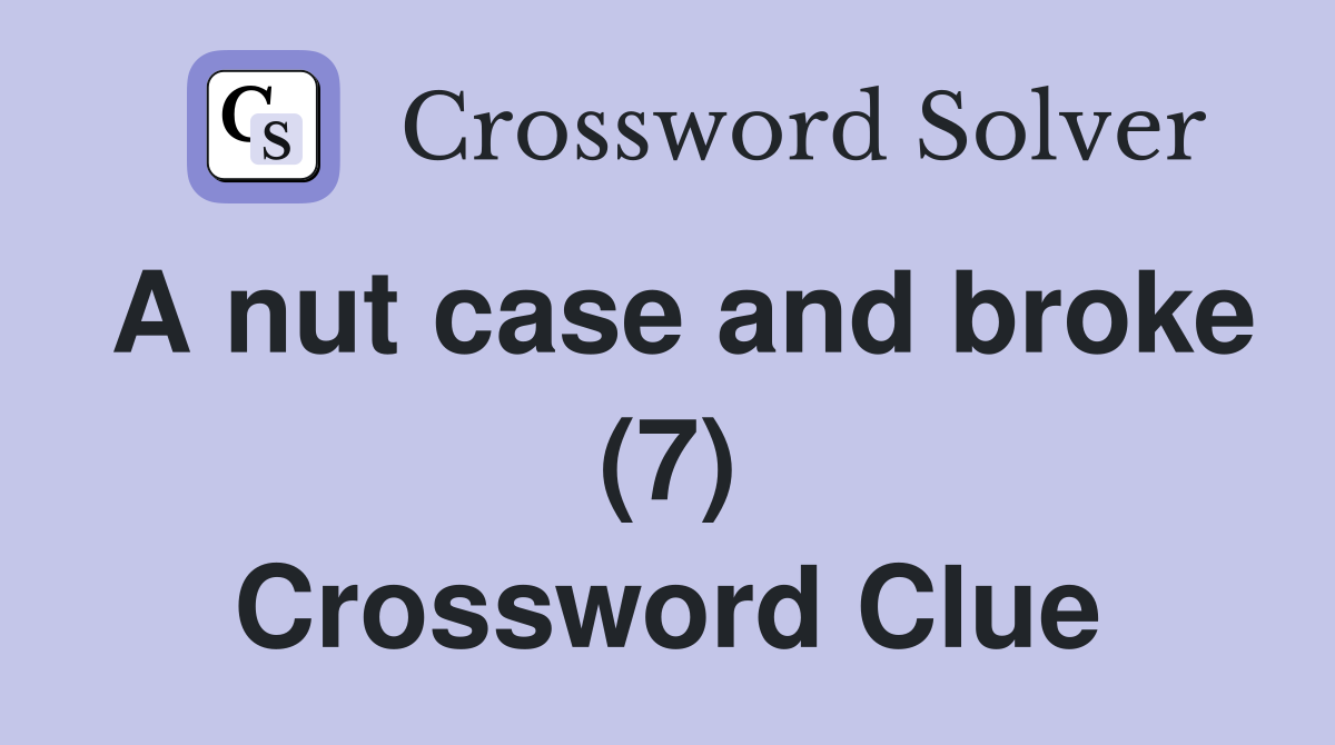 A nut case and broke (7) Crossword Clue