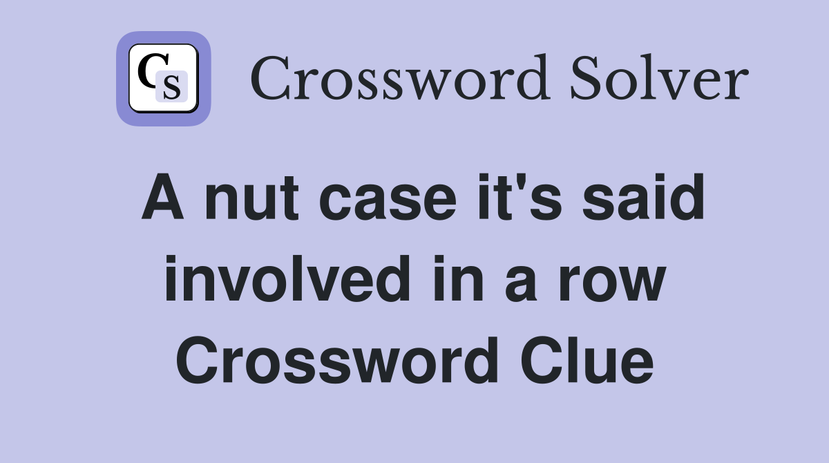 A nut case it's said involved in a row Crossword Clue