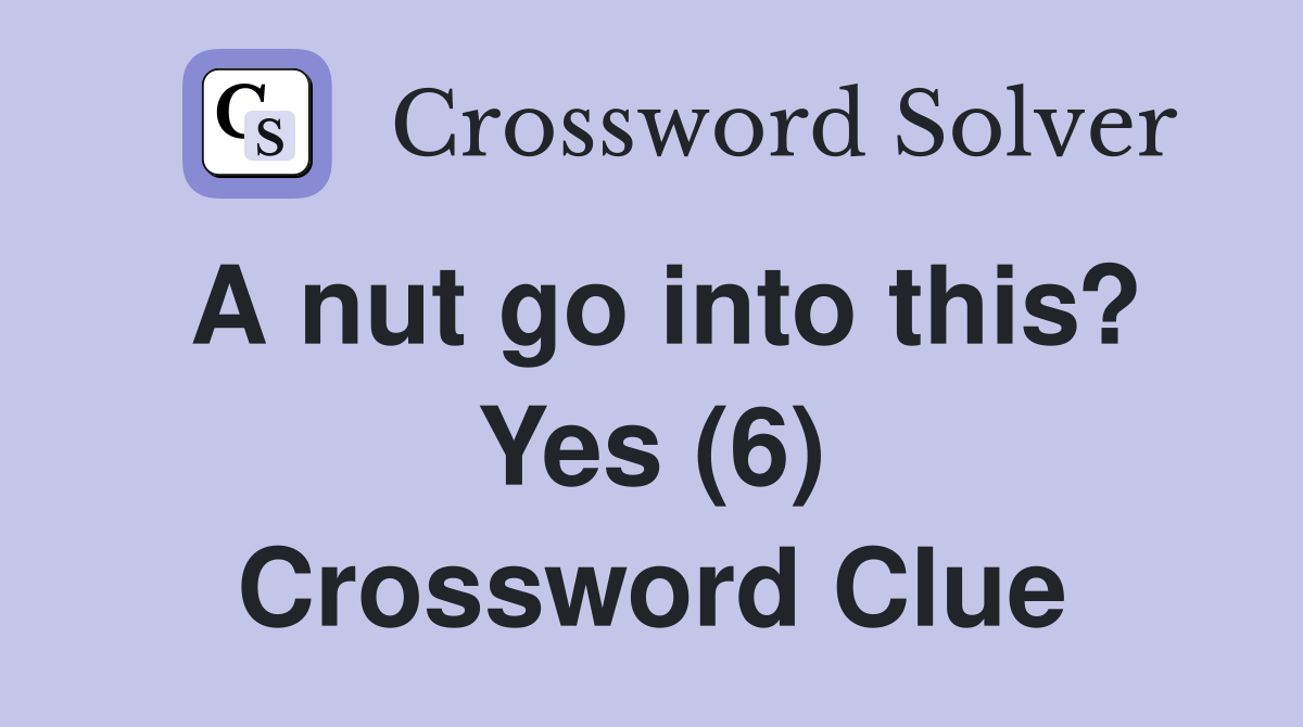 A nut go into this? Yes (6) Crossword Clue