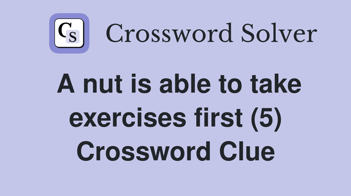 A nut is able to take exercises first (5) Crossword Clue