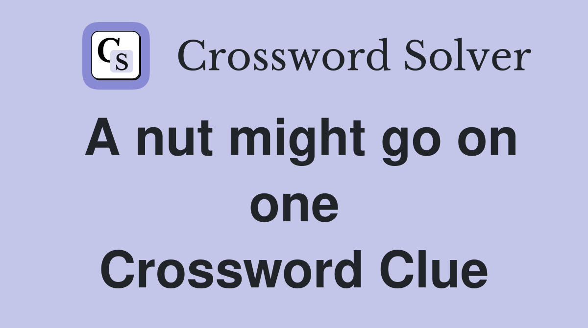 A nut might go on one Crossword Clue