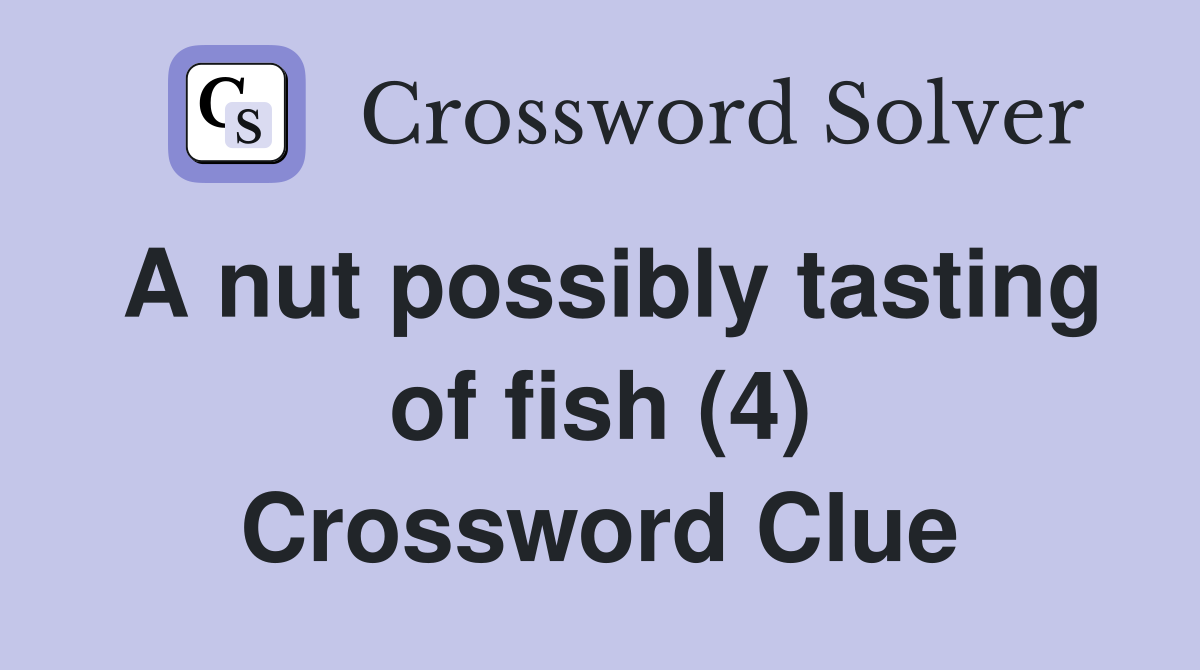 A nut possibly tasting of fish (4) Crossword Clue