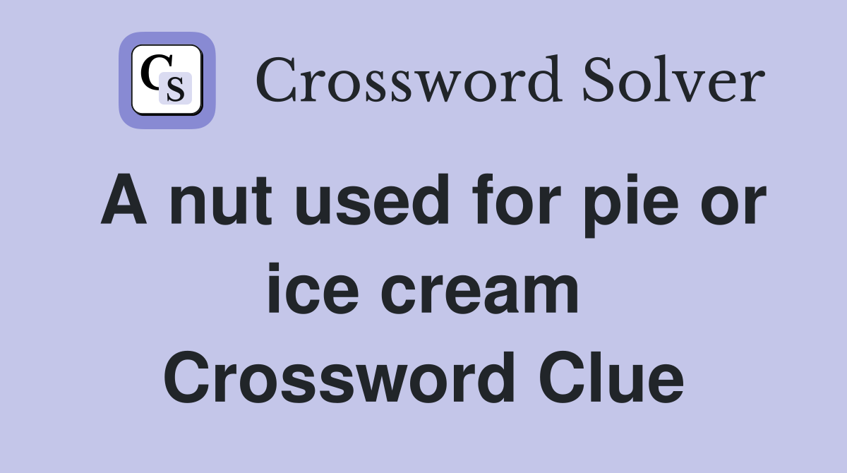 A nut used for pie or ice cream Crossword Clue