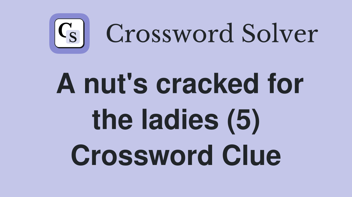 A nut's cracked for the ladies (5) Crossword Clue