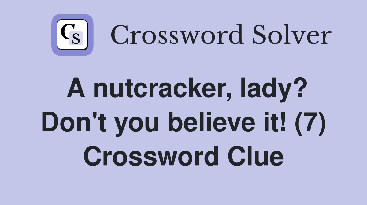 A nutcracker, lady? Don't you believe it! (7) Crossword Clue